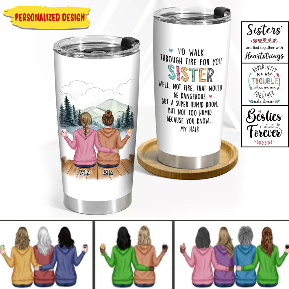 Family - I'd Walk Through Fire For You Sisters - Personalized Tumbler