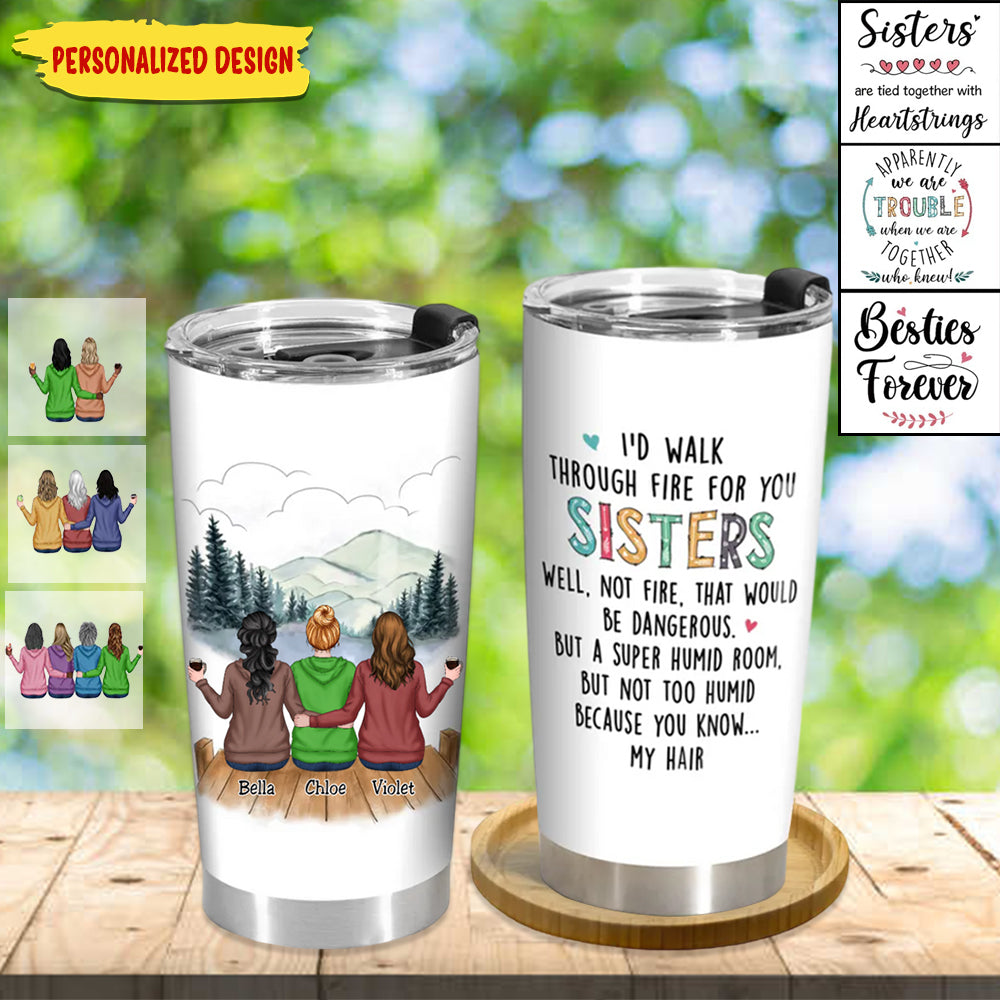 Family - I&#39;d Walk Through Fire For You Sisters - Personalized Tumbler