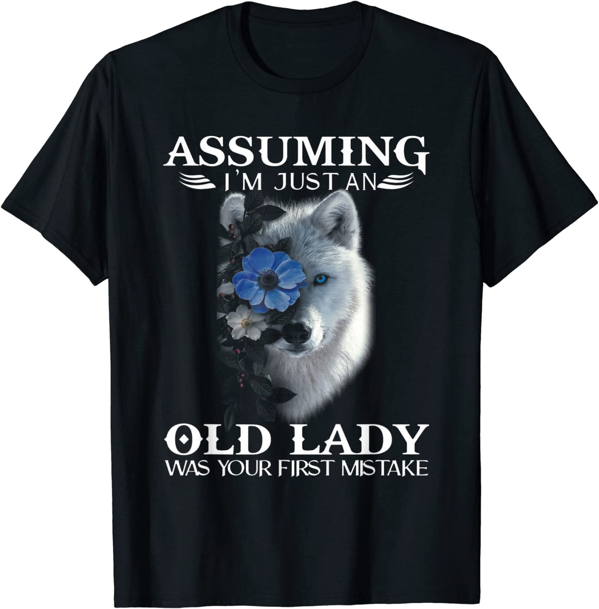 Wolf Assuming I&#39;m Just an Old Lady Was Your First Mistake T-Shirt